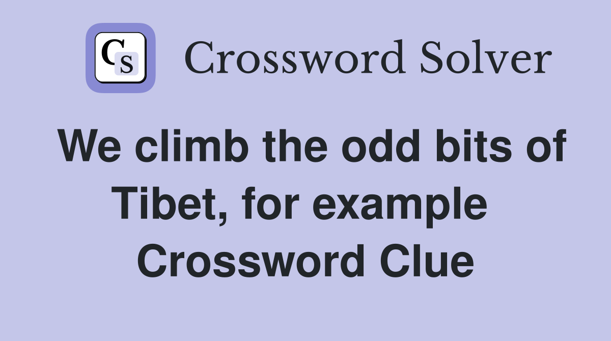 We climb the odd bits of Tibet, for example  Crossword Clue