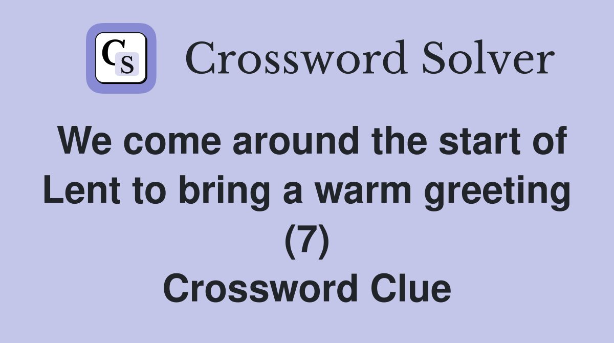 We come around the start of Lent to bring a warm greeting (7) Crossword Clue