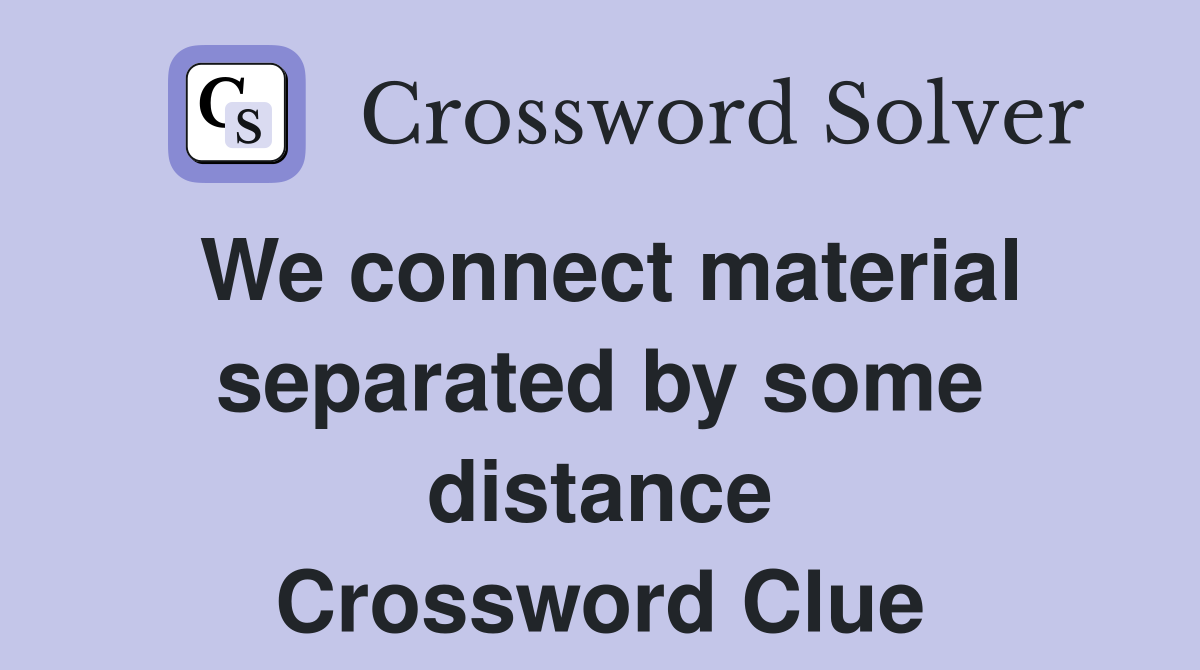 We connect material separated by some distance Crossword Clue
