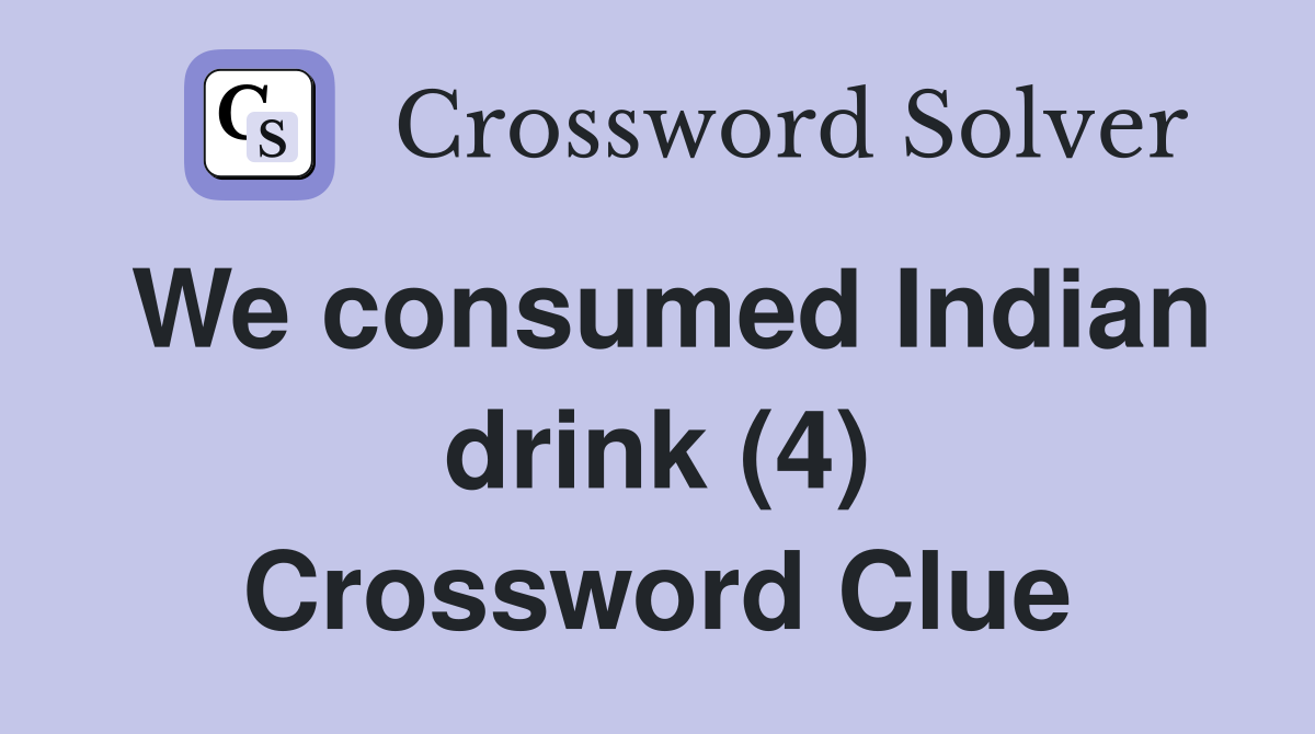 We consumed Indian drink (4) Crossword Clue