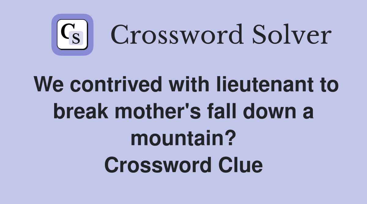 We contrived with lieutenant to break mother's fall down a mountain? Crossword Clue