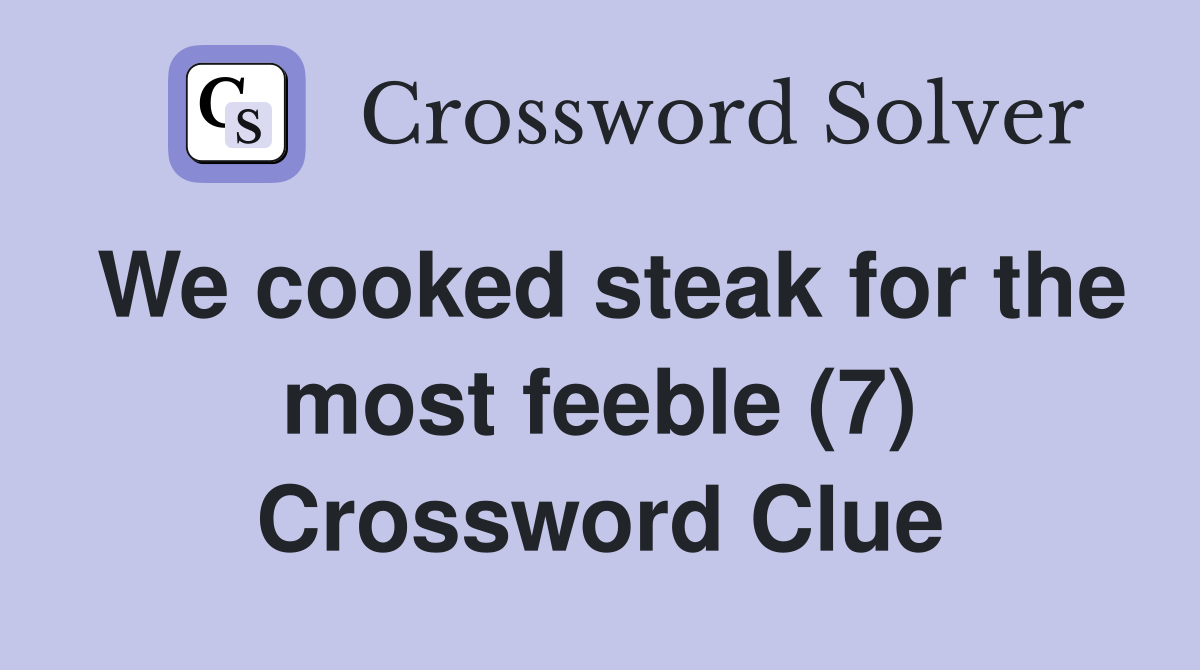 We cooked steak for the most feeble (7) Crossword Clue
