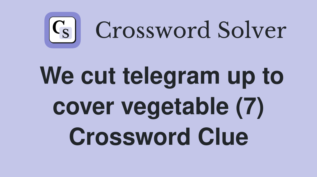 We cut telegram up to cover vegetable (7) Crossword Clue