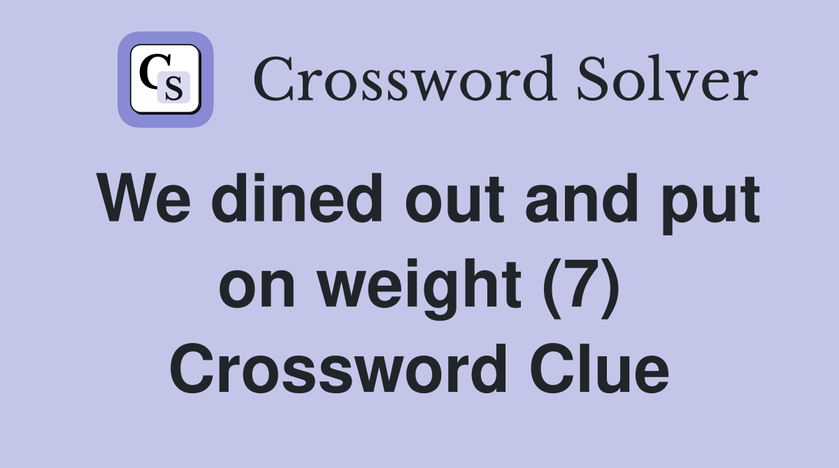 We dined out and put on weight (7) Crossword Clue