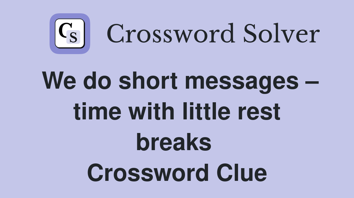We do short messages – time with little rest breaks  Crossword Clue