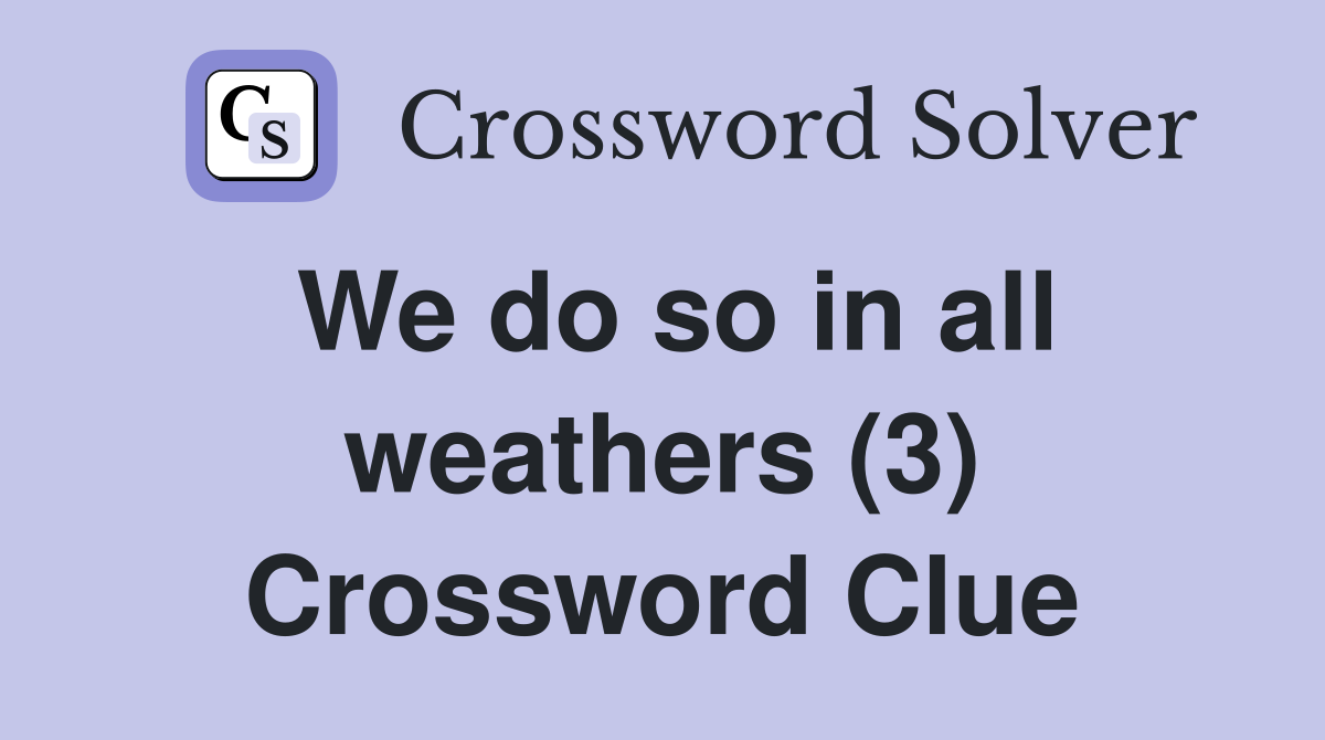 We do so in all weathers (3) Crossword Clue