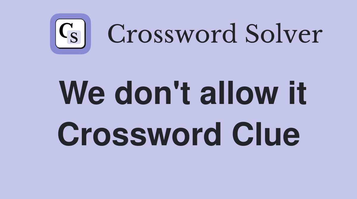 We don't allow it Crossword Clue