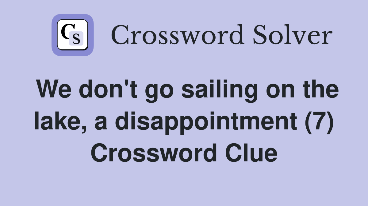 We don't go sailing on the lake, a disappointment (7) Crossword Clue