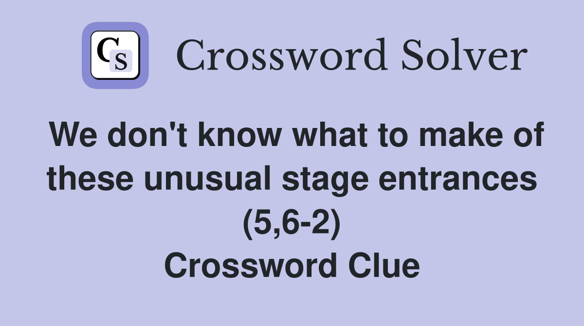 We don't know what to make of these unusual stage entrances (5,6-2) Crossword Clue