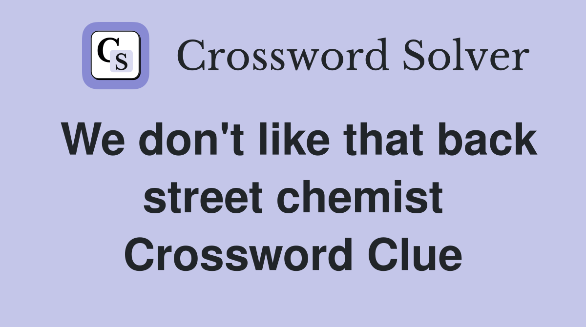 We don't like that back street chemist Crossword Clue