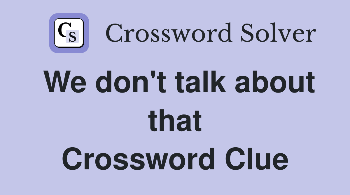 We don't talk about that Crossword Clue
