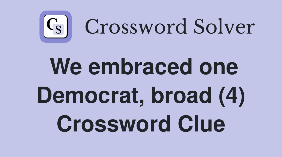 We embraced one Democrat, broad (4) Crossword Clue