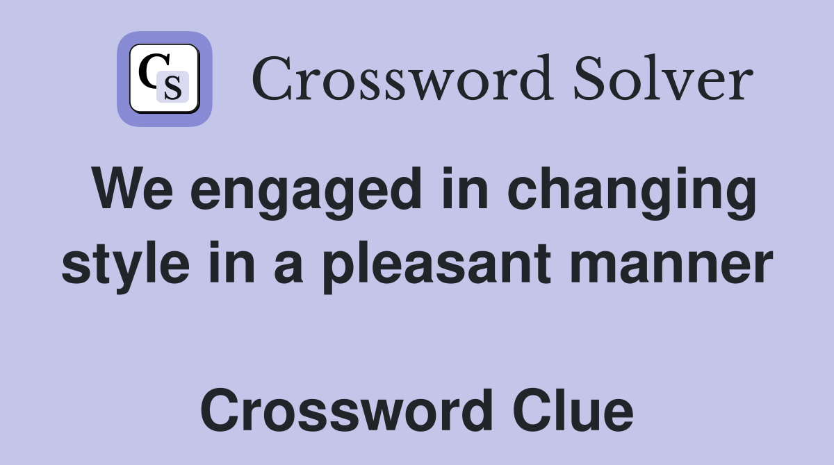 We engaged in changing style in a pleasant manner  Crossword Clue