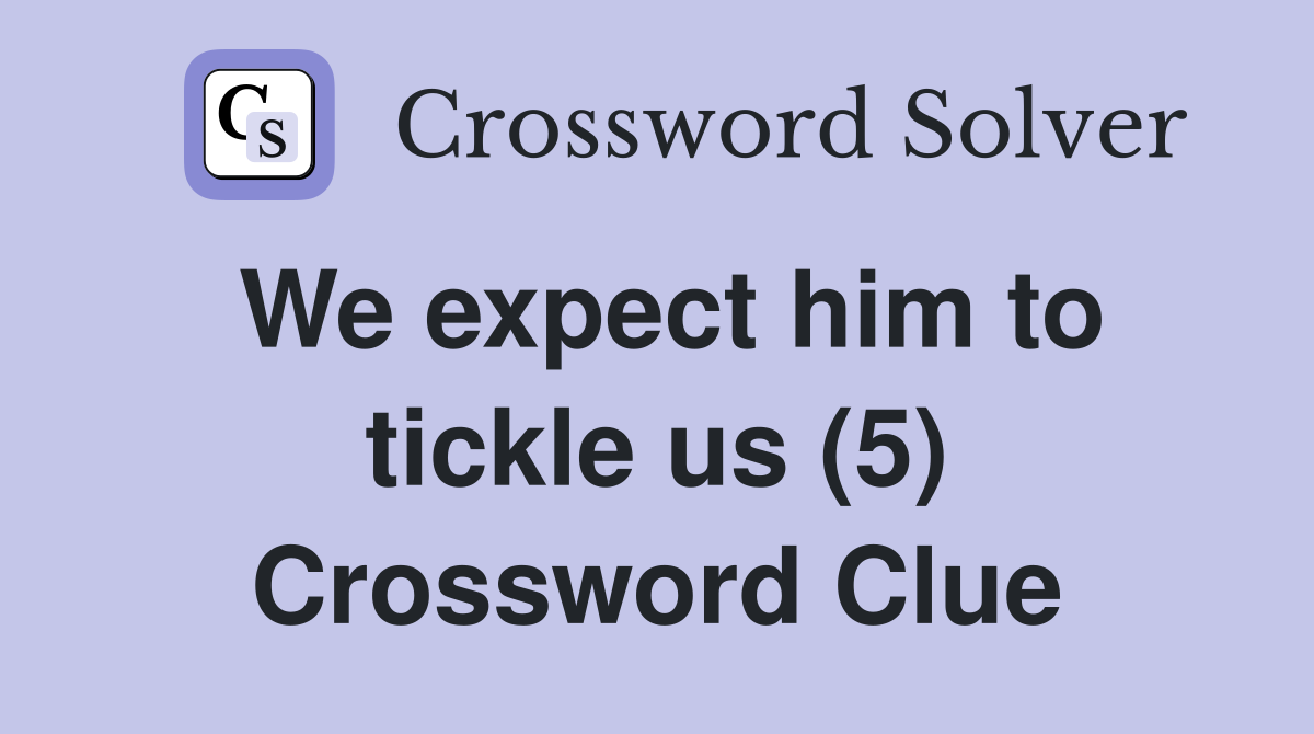 We expect him to tickle us (5) Crossword Clue