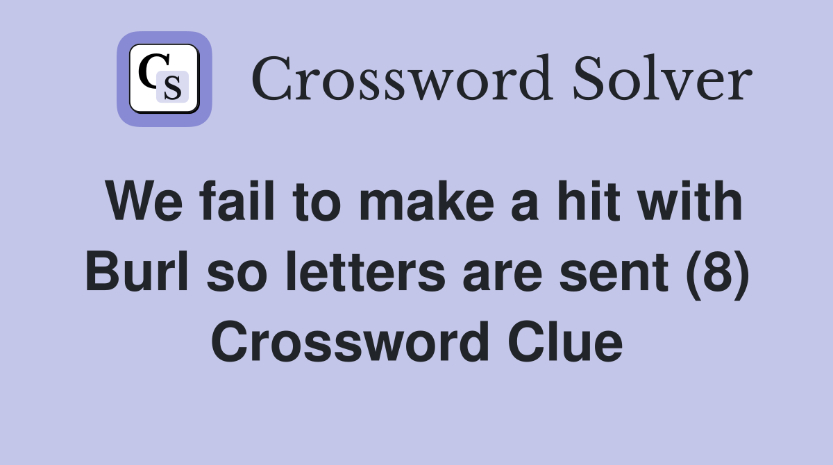 We fail to make a hit with Burl so letters are sent (8) Crossword Clue