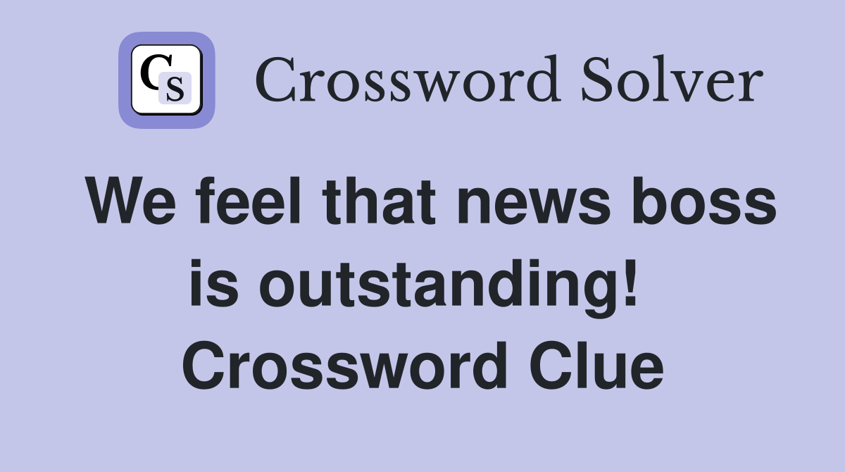We feel that news boss is outstanding!  Crossword Clue