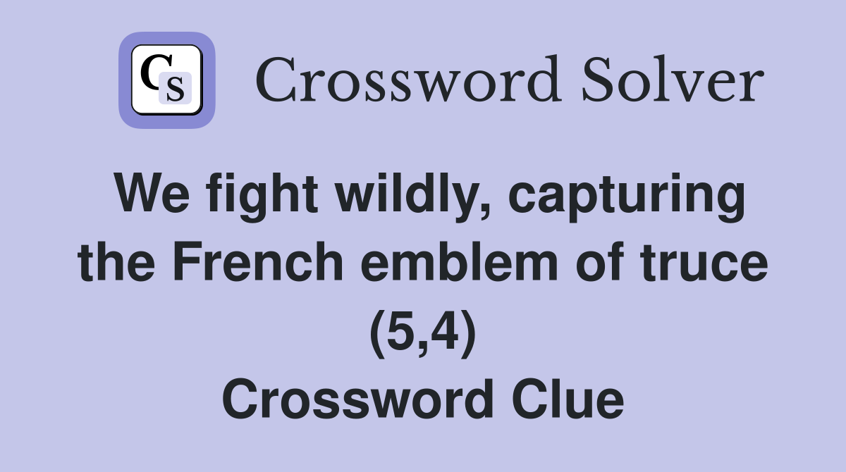 We fight wildly, capturing the French emblem of truce (5,4) Crossword Clue