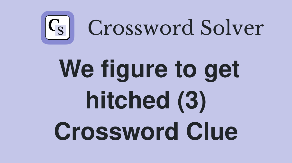 We figure to get hitched (3) Crossword Clue