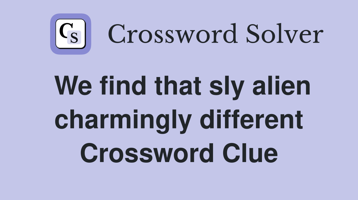 We find that sly alien charmingly different Crossword Clue