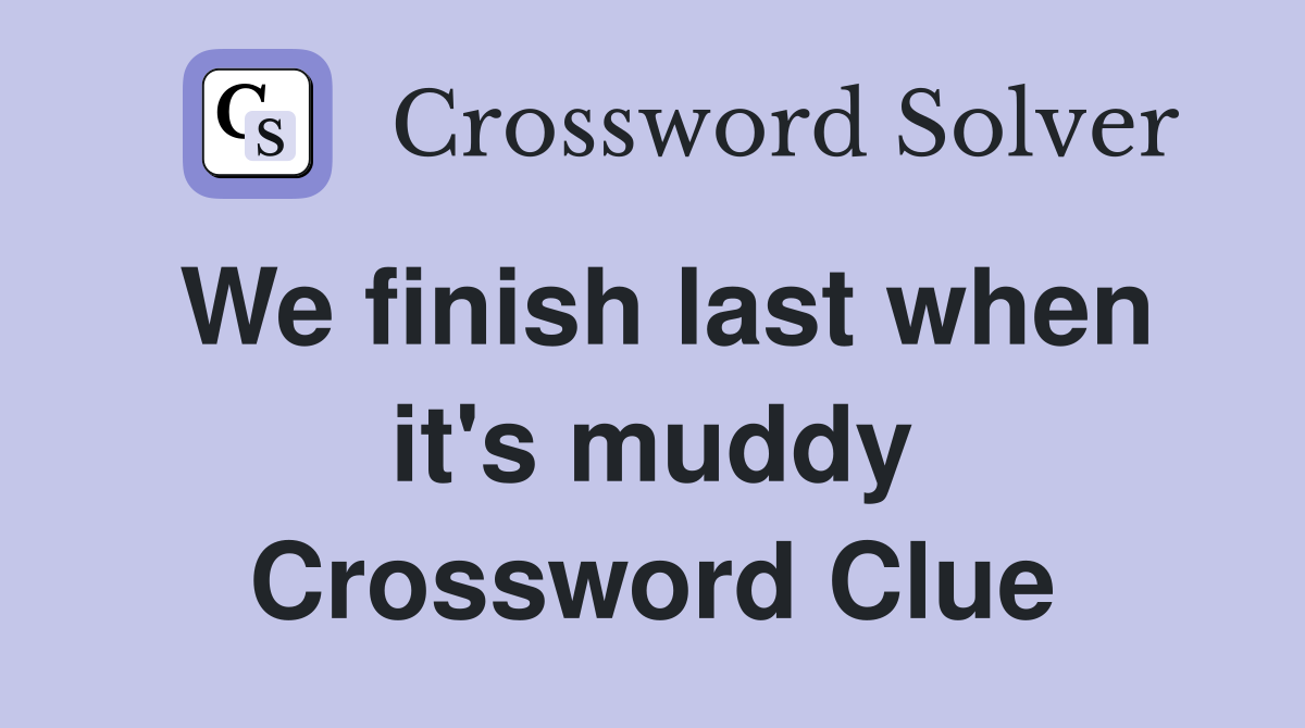 We finish last when it's muddy Crossword Clue