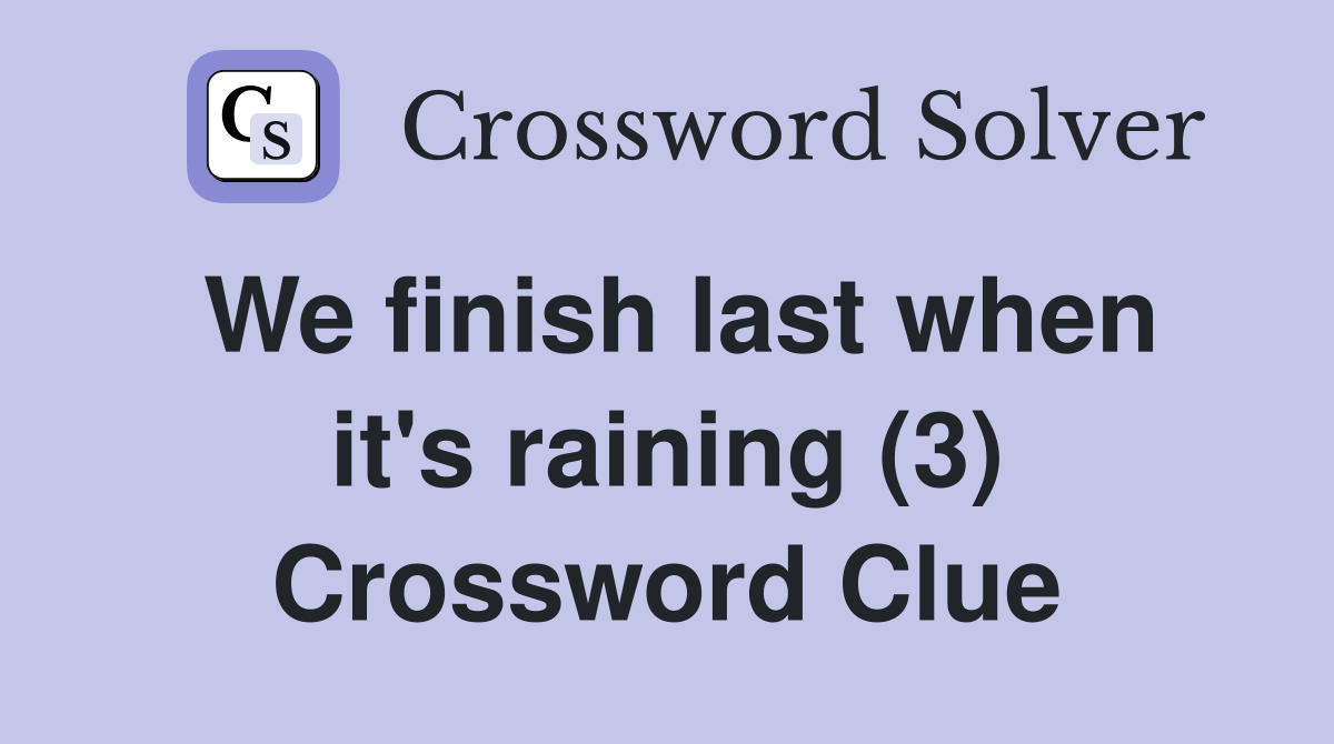 We finish last when it's raining (3) Crossword Clue