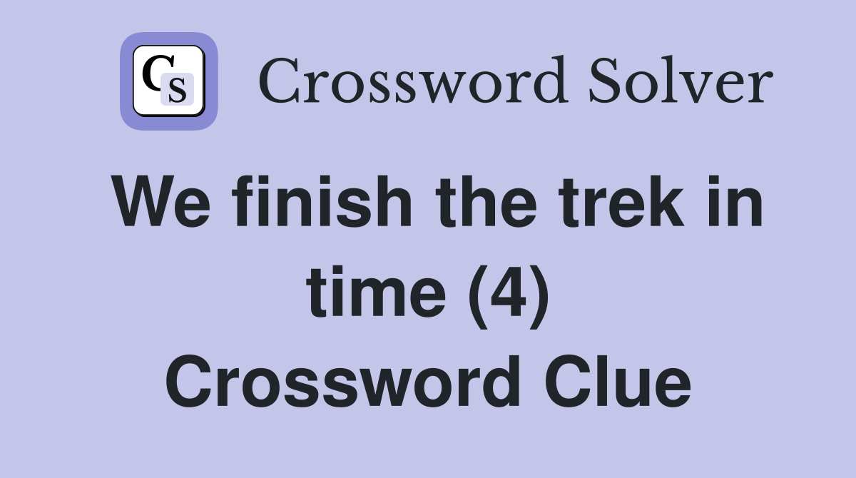 We finish the trek in time (4) Crossword Clue