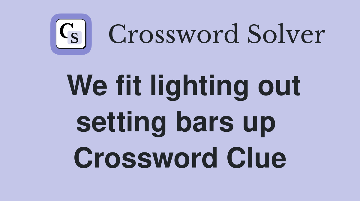 We fit lighting out setting bars up  Crossword Clue