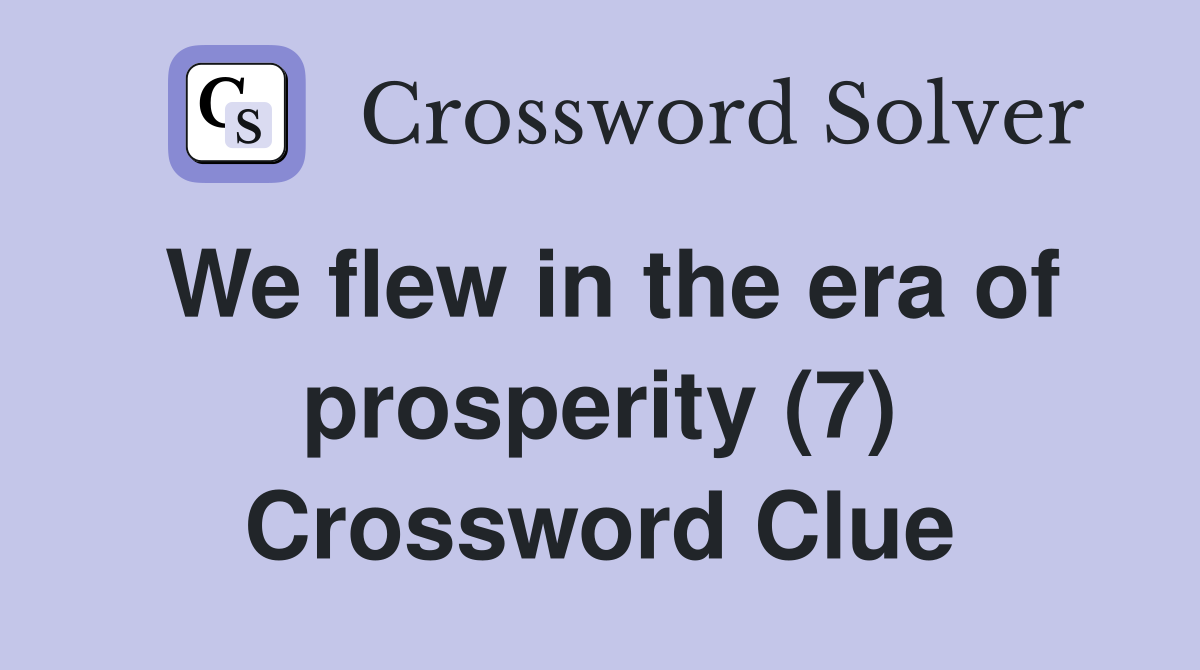 We flew in the era of prosperity (7) Crossword Clue