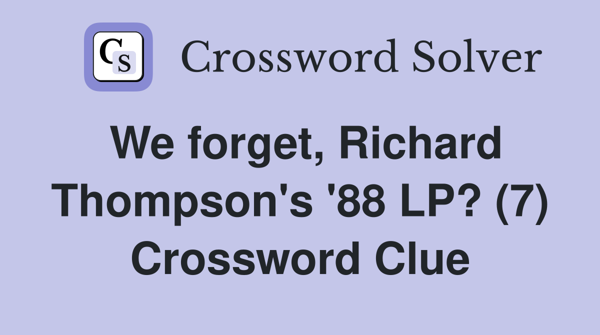We forget, Richard Thompson's '88 LP? (7) Crossword Clue