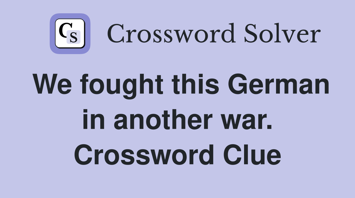 We fought this German in another war. Crossword Clue