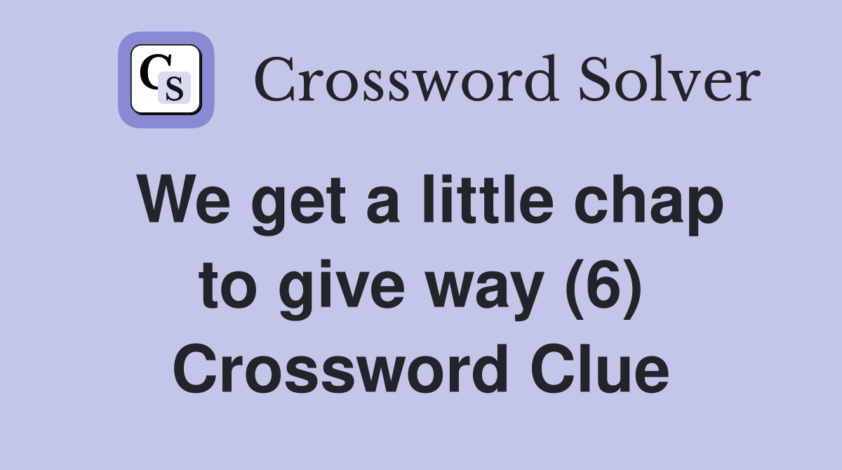 We get a little chap to give way (6) Crossword Clue