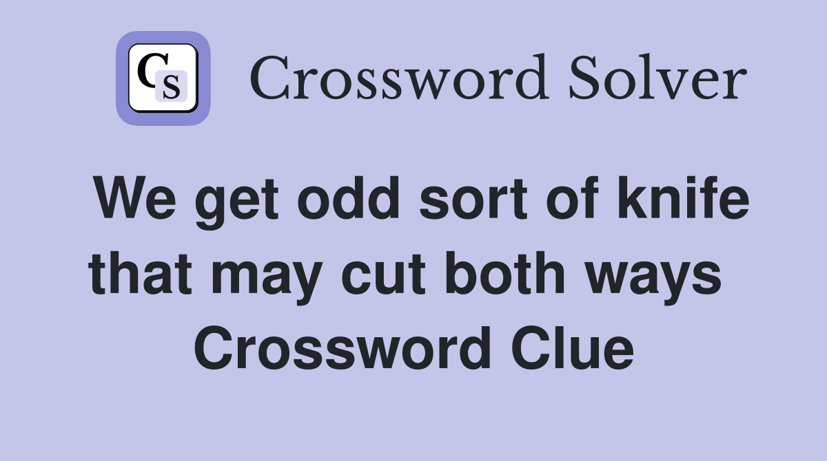 We get odd sort of knife that may cut both ways  Crossword Clue