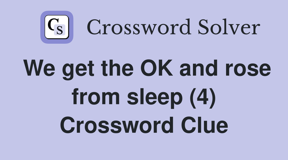 We get the OK and rose from sleep (4) Crossword Clue