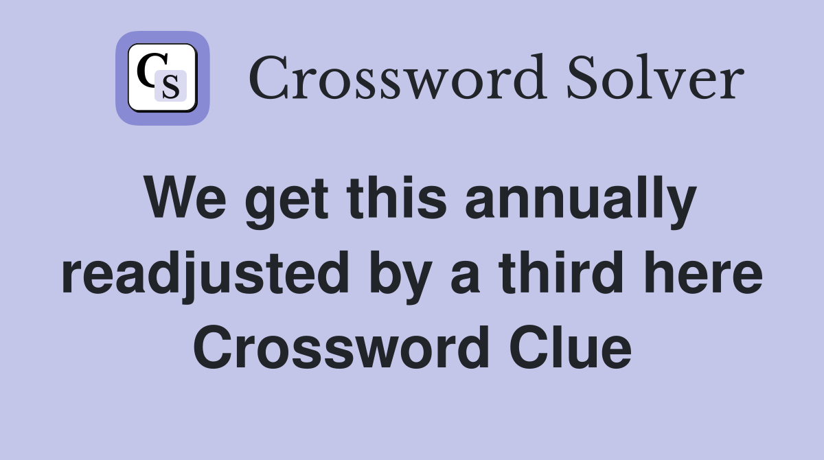 We get this annually readjusted by a third here Crossword Clue
