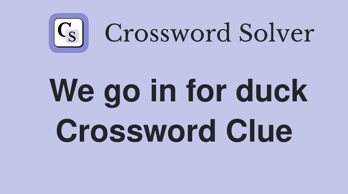 We go in for duck Crossword Clue