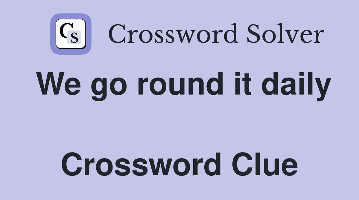 We go round it daily  Crossword Clue