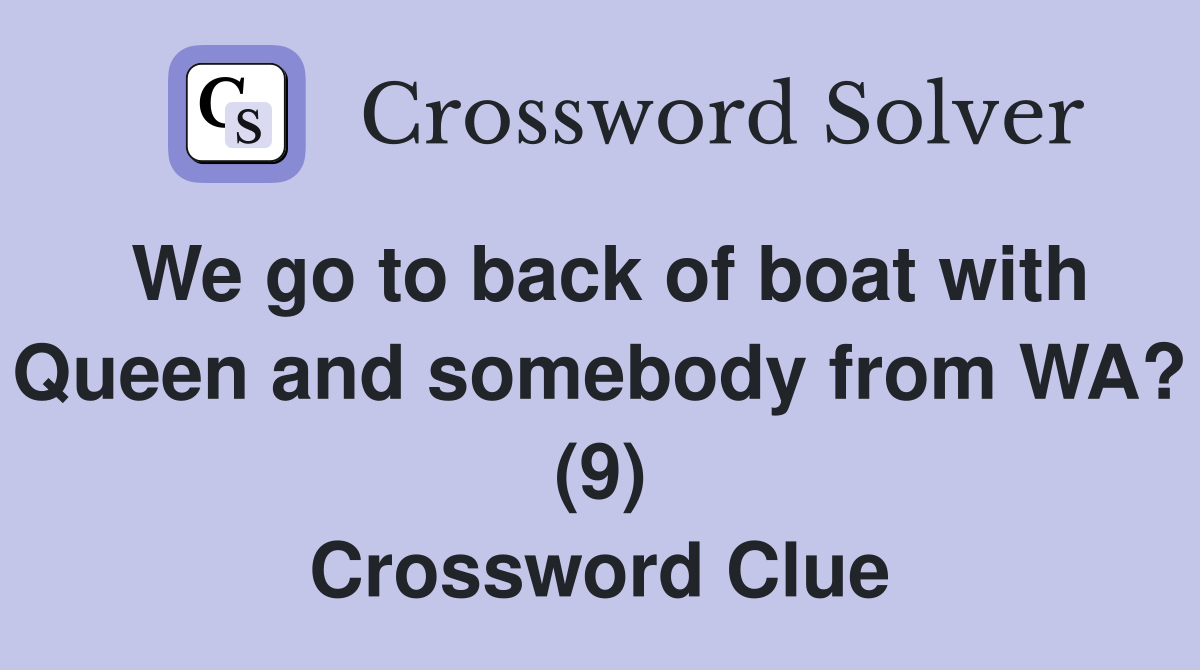 We go to back of boat with Queen and somebody from WA? (9) Crossword Clue