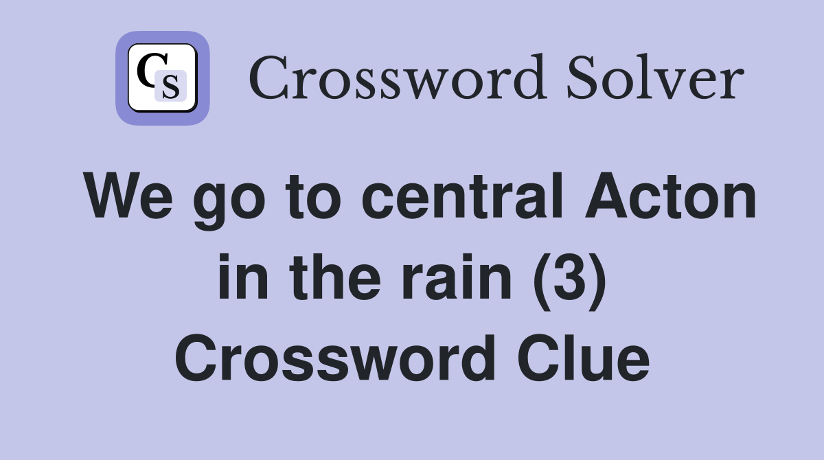 We go to central Acton in the rain (3) Crossword Clue