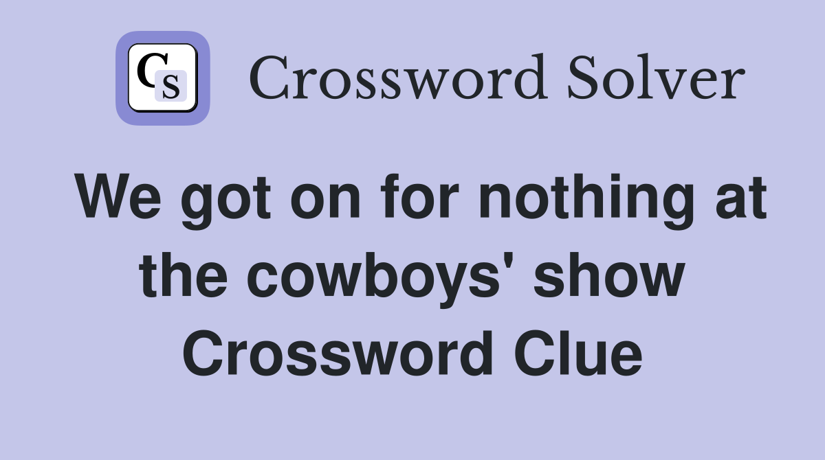 We got on for nothing at the cowboys' show Crossword Clue