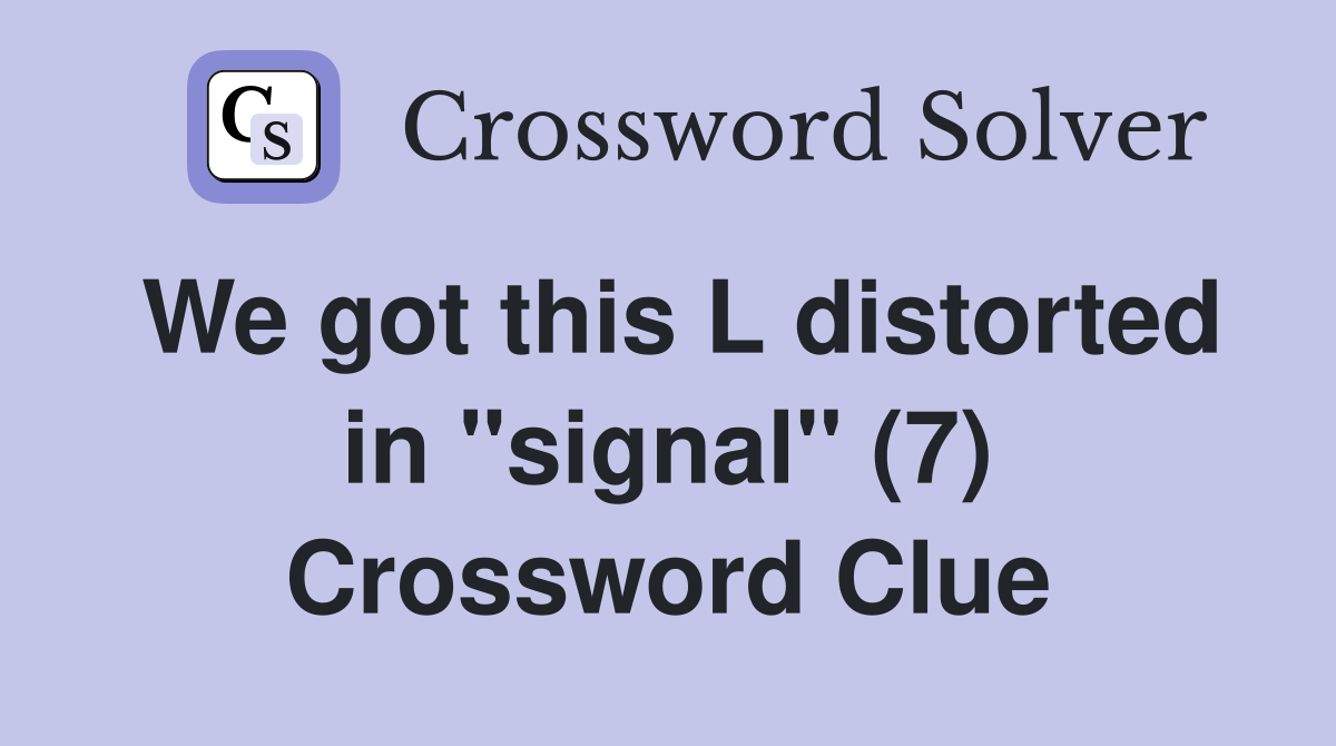 We got this L distorted in "signal" (7) Crossword Clue