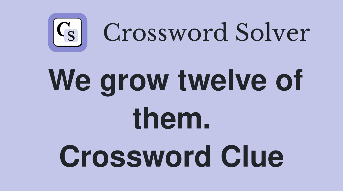 We grow twelve of them. Crossword Clue