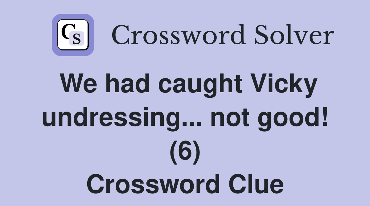 We had caught Vicky undressing... not good! (6) Crossword Clue
