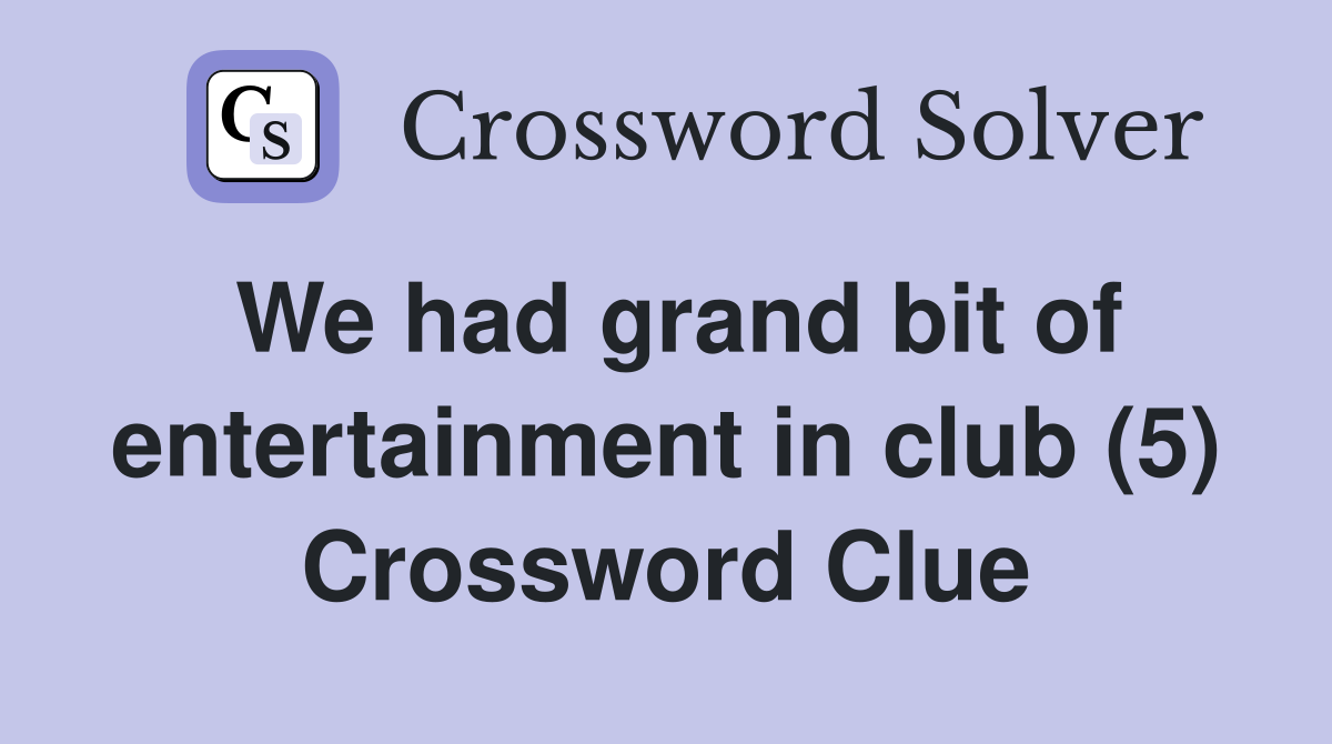 We had grand bit of entertainment in club (5) Crossword Clue