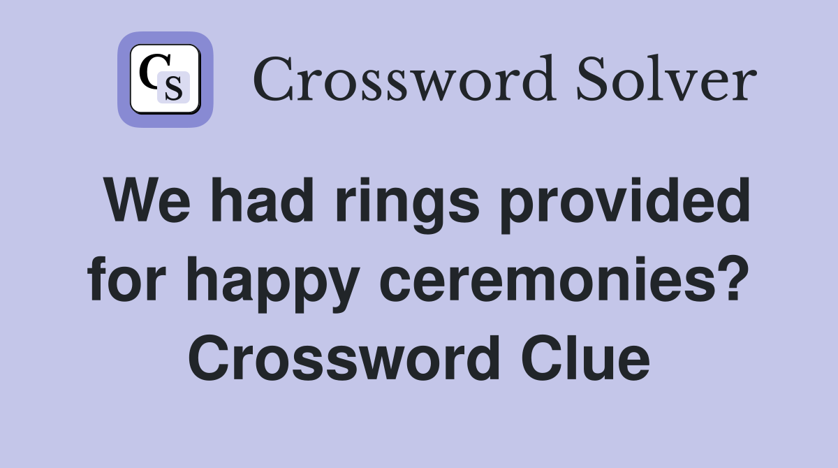 We had rings provided for happy ceremonies? Crossword Clue