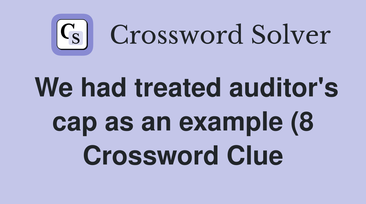 We had treated auditor #39 s cap as an example (8) Crossword Clue Answers We had treated auditor #39 s cap as an example (8) Crossword Clue Answers
