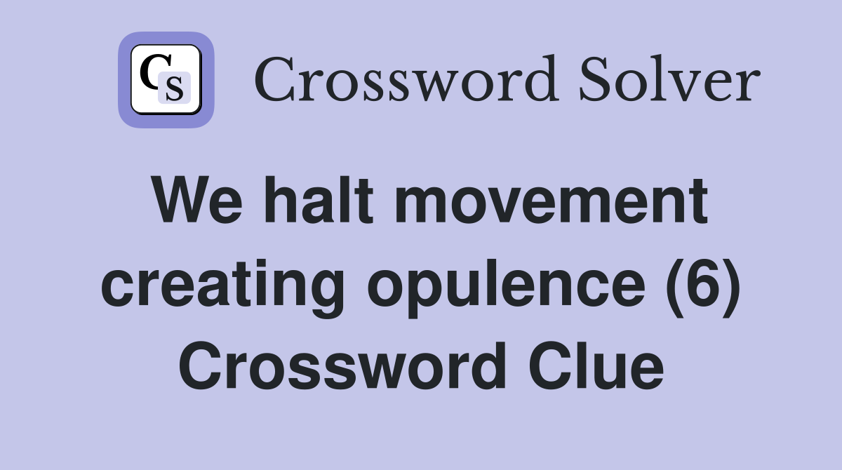 We halt movement creating opulence (6) Crossword Clue
