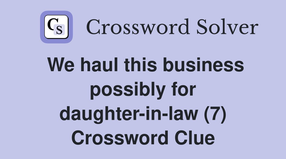 We haul this business possibly for daughter-in-law (7) Crossword Clue