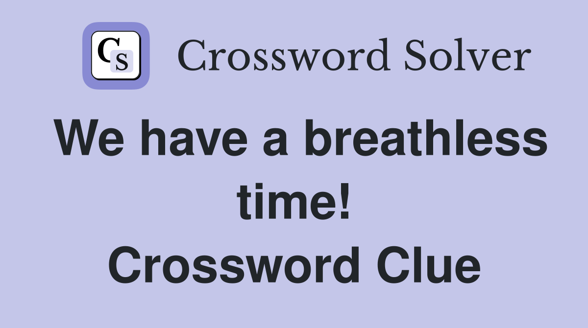 We have a breathless time! Crossword Clue