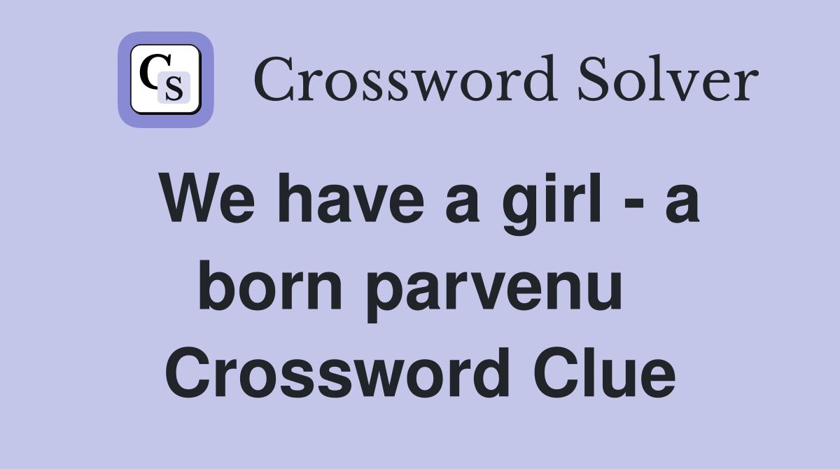 We have a girl - a born parvenu  Crossword Clue