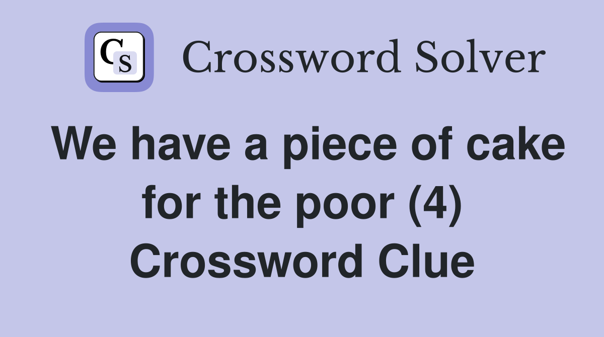 We have a piece of cake for the poor (4) Crossword Clue